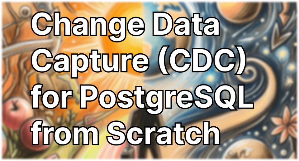 Change Data Capture (CDC) for PostgreSQL from Scratch